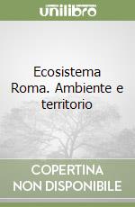 Ecosistema Roma. Ambiente e territorio libro