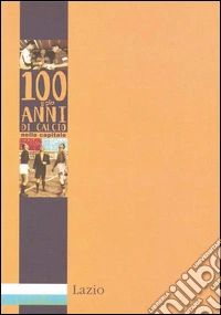Cento e più anni di calcio nella capitale. Lazio libro