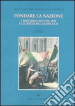 Fondare la nazione. I repubblicani del 1849 e la difesa del Gianicolo libro