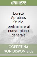 Loreto Aprutino. Studio preliminare al nuovo piano generale libro