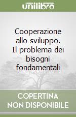 Cooperazione allo sviluppo. Il problema dei bisogni fondamentali libro