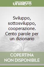 Sviluppo, sottosviluppo, cooperazione. Cento parole per un dizionario libro