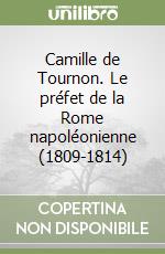 Camille de Tournon. Le préfet de la Rome napoléonienne (1809-1814) libro