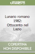 Lunario romano 1982: Ottocento nel Lazio