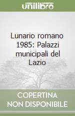 Lunario romano 1985: Palazzi municipali del Lazio libro