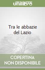 Tra le abbazie del Lazio libro