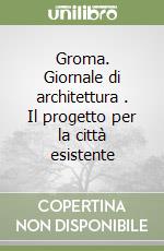 Groma. Giornale di architettura (3). Il progetto per la città esistente libro