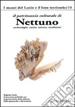 Il patrimonio culturale di Nettuno. Archeologia, storia, natura, tradizioni