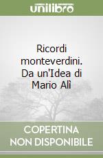 Ricordi monteverdini. Da un'Idea di Mario Alì