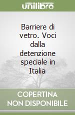 Barriere di vetro. Voci dalla detenzione speciale in Italia libro