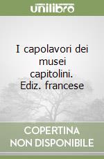 I capolavori dei musei capitolini. Ediz. francese libro