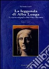 La leggenda di Alba Longa. La scoperta topografica della mitica città latina libro