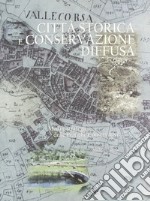 Città storica e conservazione diffusa. Modi e strategie delle pratiche conservative libro