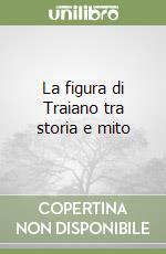 La figura di Traiano tra storia e mito libro