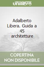 Adalberto Libera. Guida a 45 architetture libro