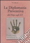 La diplomazia preventiva. Dal papa agli U2 libro