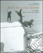 Roma tra le due guerre. Cronache da una città che cambia. Ediz. illustrata libro