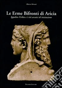 Le erme bifronti di Aricia. Ippolito-Virbio e i riti arcaici di iniziazione