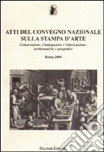 Atti del Convegno Nazionale sulla stampa d'arte. Conservazione, catalogazione e valorizzazione: problematiche e prospettive libro