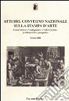 Atti del Convegno Nazionale sulla stampa d'arte. Conservazione, catalogazione e valorizzazione: problematiche e prospettive libro