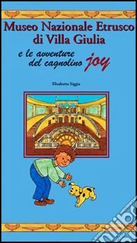 Museo nazionale etrusco di villa Giulia e le avventure del cagnolino Joy libro