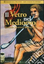 Il vetro nel Medioevo. Tecniche, strutture, manufatti libro