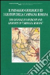 Il paesaggio geologico ed i geotopi della campagna romana-The geological landscape and geotopes of «campagna romana». Ediz. bilingue libro