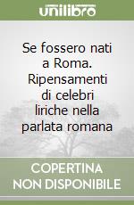 Se fossero nati a Roma. Ripensamenti di celebri liriche nella parlata romana libro
