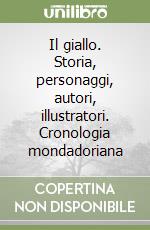 Il giallo. Storia, personaggi, autori, illustratori. Cronologia mondadoriana libro