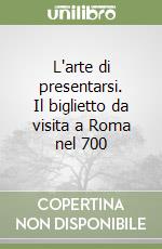L'arte di presentarsi. Il biglietto da visita a Roma nel 700 libro