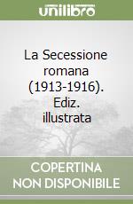 La Secessione romana (1913-1916). Ediz. illustrata libro