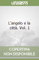 L'angelo e la città. Vol. 1