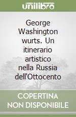 George Washington wurts. Un itinerario artistico nella Russia dell'Ottocento libro