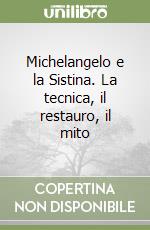 Michelangelo e la Sistina. La tecnica, il restauro, il mito libro