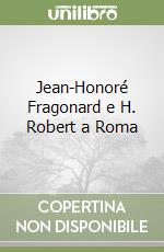 Jean-Honoré Fragonard e H. Robert a Roma libro