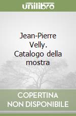 Jean-Pierre Velly. Catalogo della mostra libro