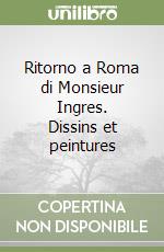 Ritorno a Roma di Monsieur Ingres. Dissins et peintures