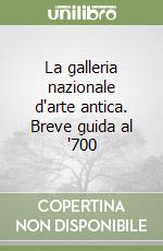 La galleria nazionale d'arte antica. Breve guida al '700 libro