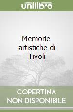 Memorie artistiche di Tivoli