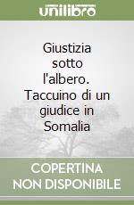 Giustizia sotto l'albero. Taccuino di un giudice in Somalia