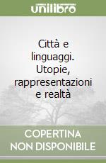 Città e linguaggi. Utopie, rappresentazioni e realtà libro