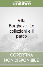 Villa Borghese. Le collezioni e il parco libro