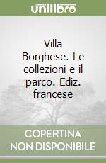 Villa Borghese. Le collezioni e il parco. Ediz. francese libro