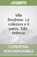 Villa Borghese. Le collezioni e il parco. Ediz. tedesca