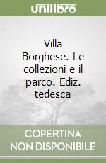 Villa Borghese. Le collezioni e il parco. Ediz. tedesca libro