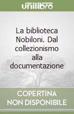 La biblioteca Nobiloni. Dal collezionismo alla documentazione libro