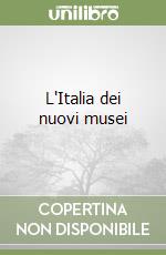 L'Italia dei nuovi musei libro