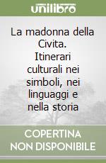La madonna della Civita. Itinerari culturali nei simboli, nei linguaggi e nella storia libro