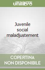 Juvenile social maladjustement