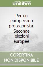 Per un europeismo protagonista. Seconde elezioni europee libro